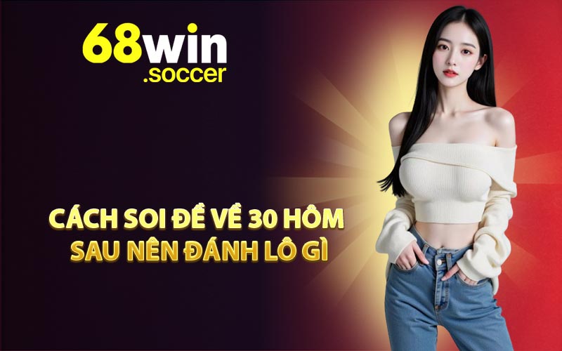Cách soi đề về 30 hôm sau nên đánh lô gì