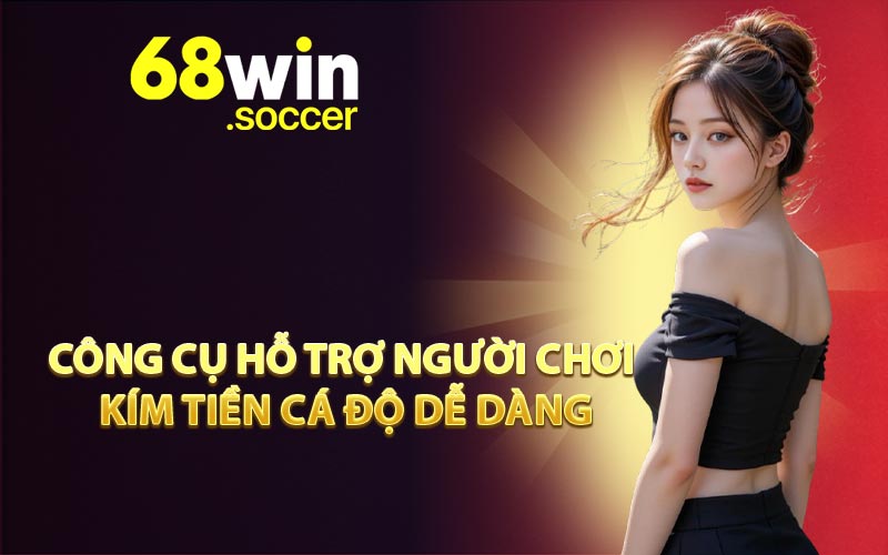 Công cụ hỗ trợ người chơi kím tiền cá độ dễ dàng