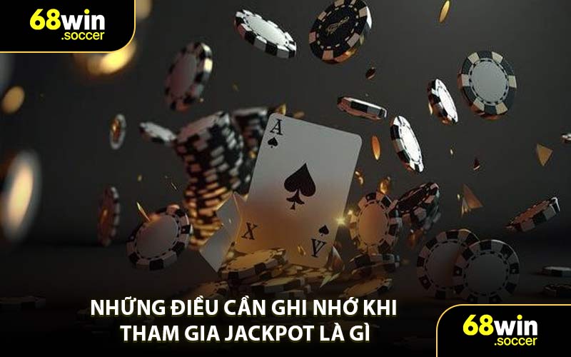 Những Điều Cần Ghi Nhớ Khi Tham Gia Jackpot Là Gì