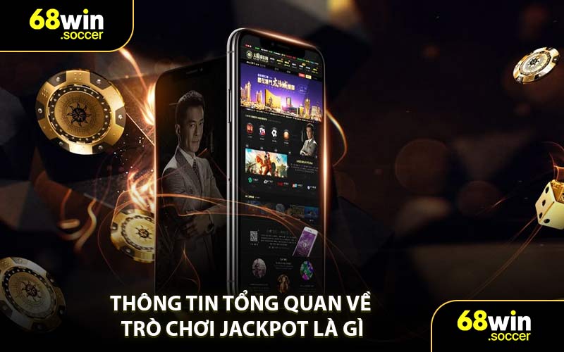 Thông Tin Tổng Quan Về Trò Chơi Jackpot Là Gì