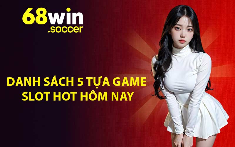 Danh sách 5 tựa game slot hot hôm nay