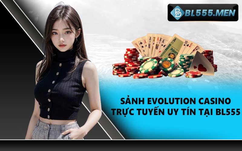 Sảnh Evolution Casino trực tuyến uy tín tại BL555