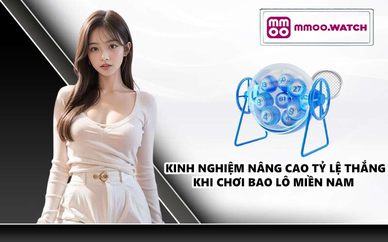 Kinh nghiệm nâng cao tỷ lệ thắng khi chơi bao lô miền Nam
